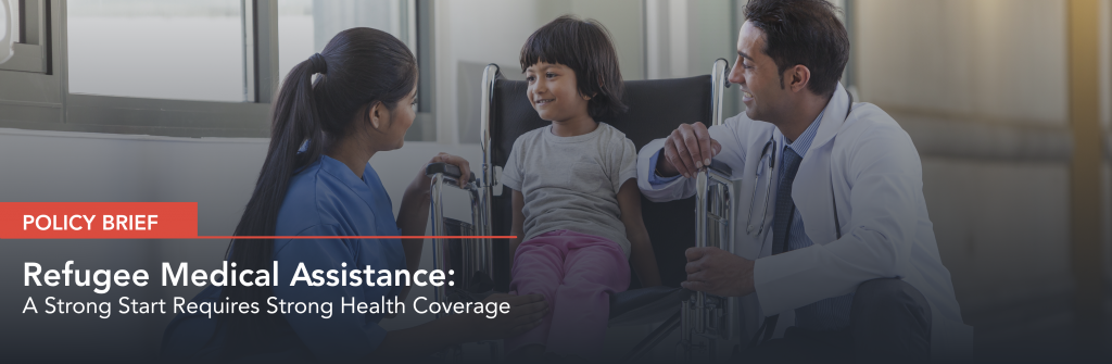 Refugee Medical Assistance: A Strong Start Requires Strong Health Coverage