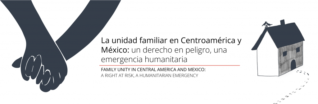 FAMILY UNITY IN CENTRAL AMERICA AND MEXICO: A RIGHT AT RISK AND A GROWING HUMANITARIAN CONCERN