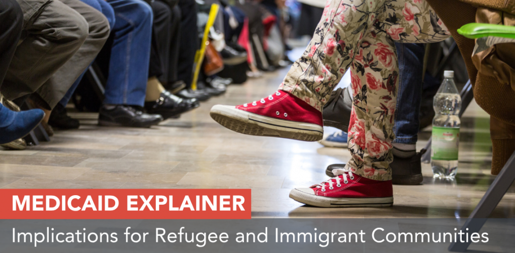 Medicaid Policy Explainer: Implications for Refugee and Immigrant Communities